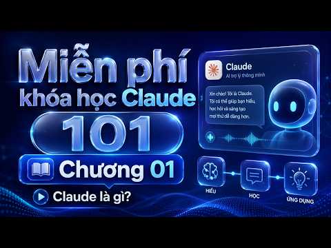 Claude 101 – Khoá học chính thức từ Anthropic (tiếng Việt)
